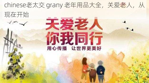 chinese老太交 grany 老年用品大全，关爱老人，从现在开始