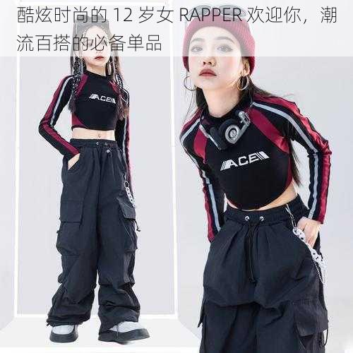 酷炫时尚的 12 岁女 RAPPER 欢迎你，潮流百搭的必备单品