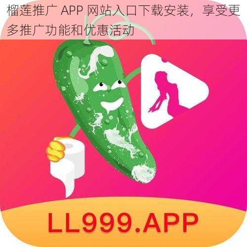 榴莲推广 APP 网站入口下载安装，享受更多推广功能和优惠活动