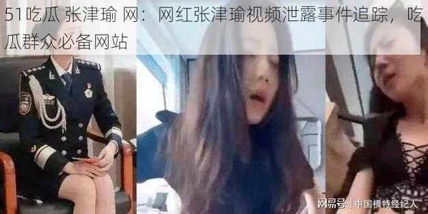 51吃瓜 张津瑜 网：网红张津瑜视频泄露事件追踪，吃瓜群众必备网站