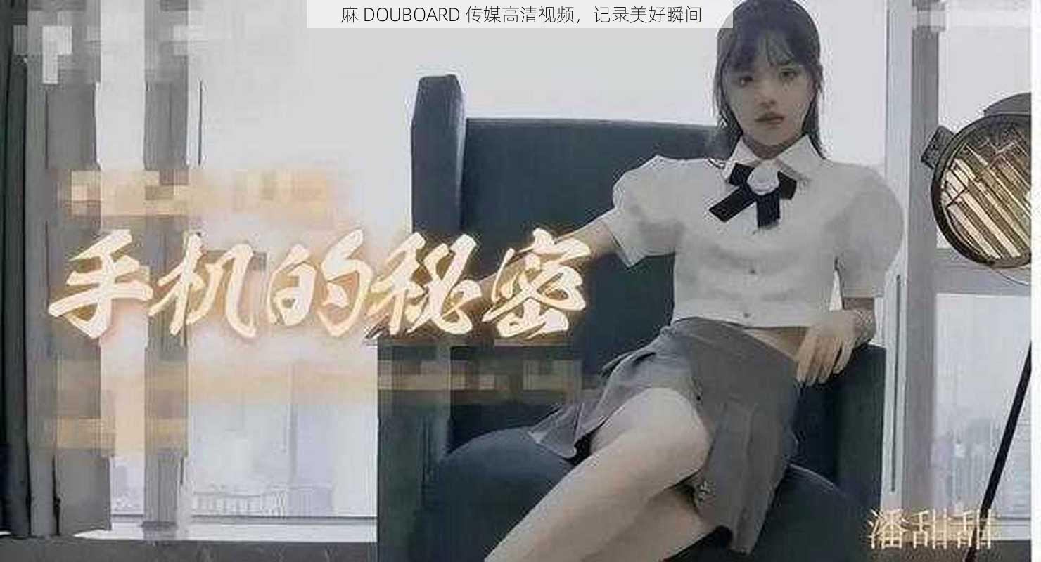 麻 DOUBOARD 传媒高清视频，记录美好瞬间