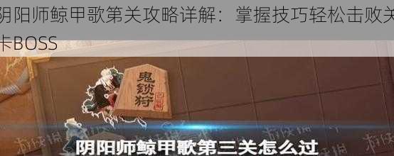 阴阳师鲸甲歌第关攻略详解：掌握技巧轻松击败关卡BOSS