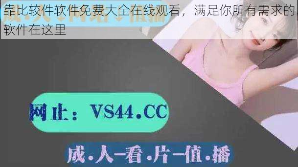 靠比较件软件免费大全在线观看，满足你所有需求的软件在这里