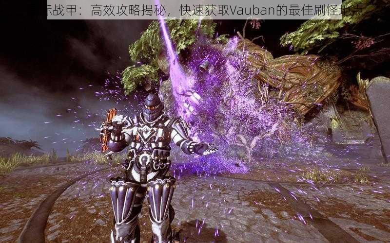 星际战甲：高效攻略揭秘，快速获取Vauban的最佳刷怪地点