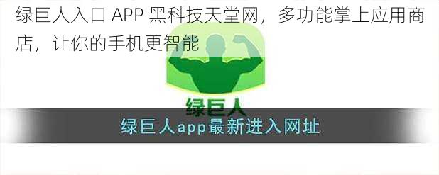 绿巨人入口 APP 黑科技天堂网，多功能掌上应用商店，让你的手机更智能