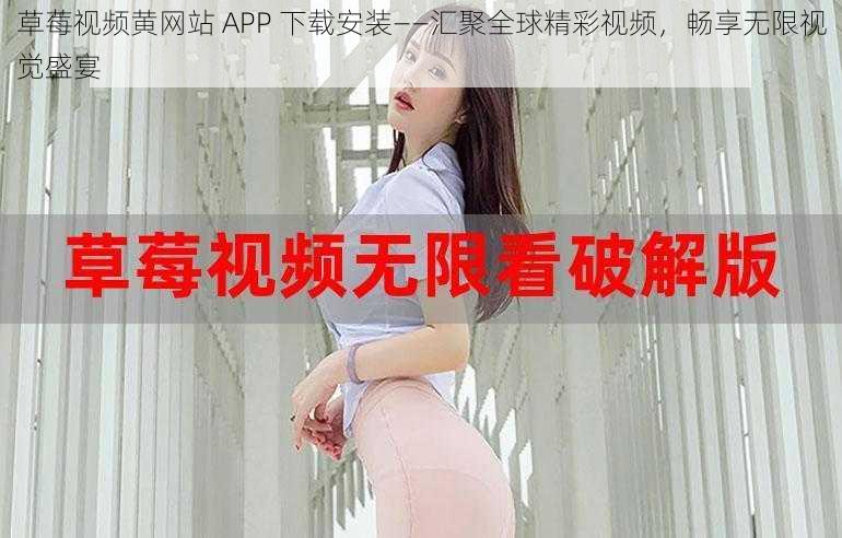 草莓视频黄网站 APP 下载安装——汇聚全球精彩视频，畅享无限视觉盛宴