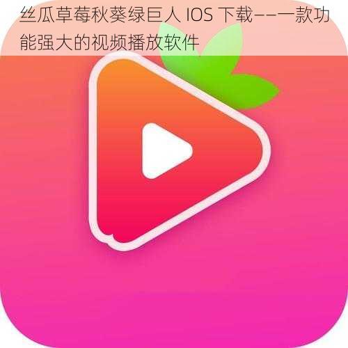 丝瓜草莓秋葵绿巨人 IOS 下载——一款功能强大的视频播放软件