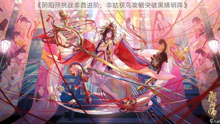 《阴阳师挑战非酋进阶，非姑获鸟攻略突破黑晴明阵》