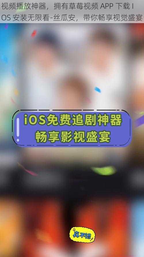 视频播放神器，拥有草莓视频 APP 下载 IOS 安装无限看-丝瓜安，带你畅享视觉盛宴