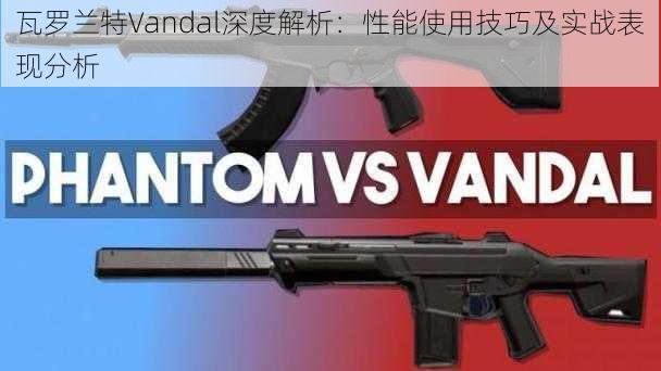 瓦罗兰特Vandal深度解析：性能使用技巧及实战表现分析