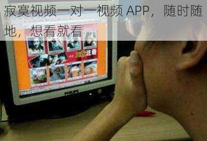 寂寞视频一对一视频 APP，随时随地，想看就看