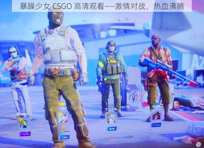 暴躁少女 CSGO 高清观看——激情对战，热血沸腾