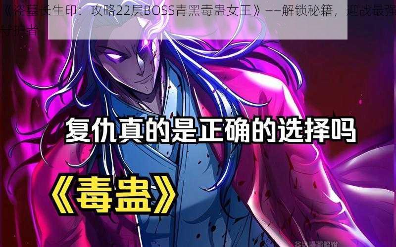 《盗墓长生印：攻略22层BOSS青黑毒蛊女王》——解锁秘籍，迎战最强守护者