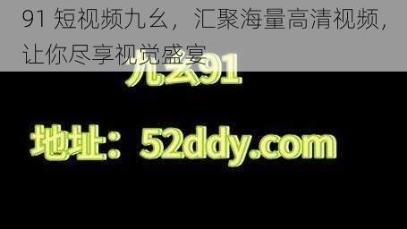 91 短视频九幺，汇聚海量高清视频，让你尽享视觉盛宴