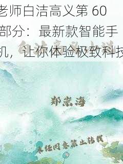 老师白洁高义第 60 部分：最新款智能手机，让你体验极致科技