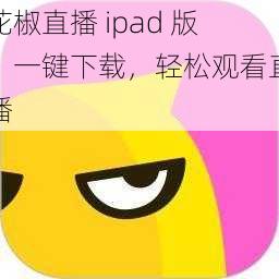 花椒直播 ipad 版，一键下载，轻松观看直播