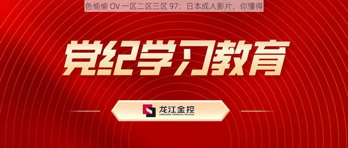 色偷偷 OV 一区二区三区 97：日本成人影片，你懂得