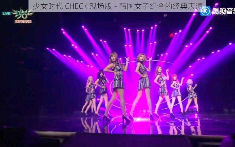 少女时代 CHECK 现场版 - 韩国女子组合的经典表演