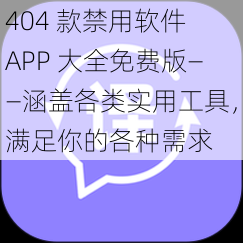 404 款禁用软件 APP 大全免费版——涵盖各类实用工具，满足你的各种需求