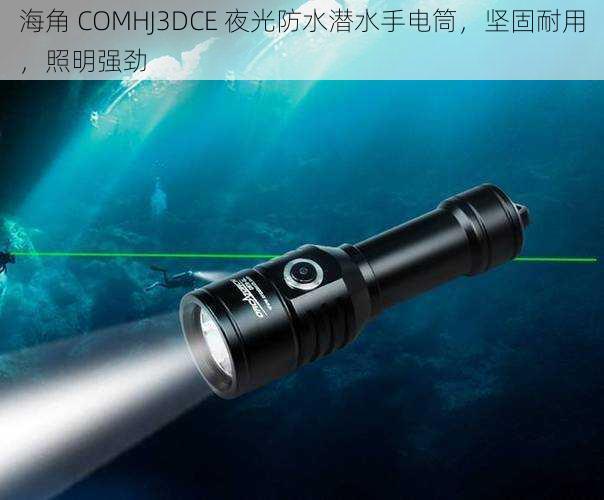 海角 COMHJ3DCE 夜光防水潜水手电筒，坚固耐用，照明强劲