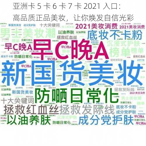 亚洲卡 5 卡 6 卡 7 卡 2021 入口：高品质正品美妆，让你焕发自信光彩