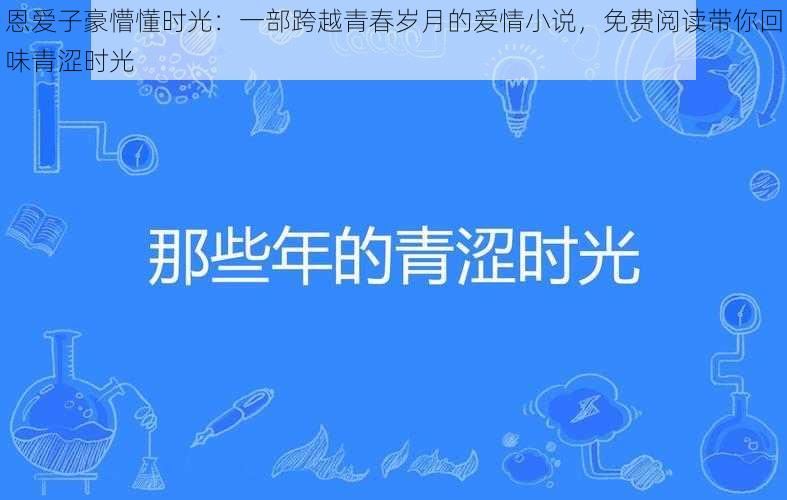 恩爱子豪懵懂时光：一部跨越青春岁月的爱情小说，免费阅读带你回味青涩时光