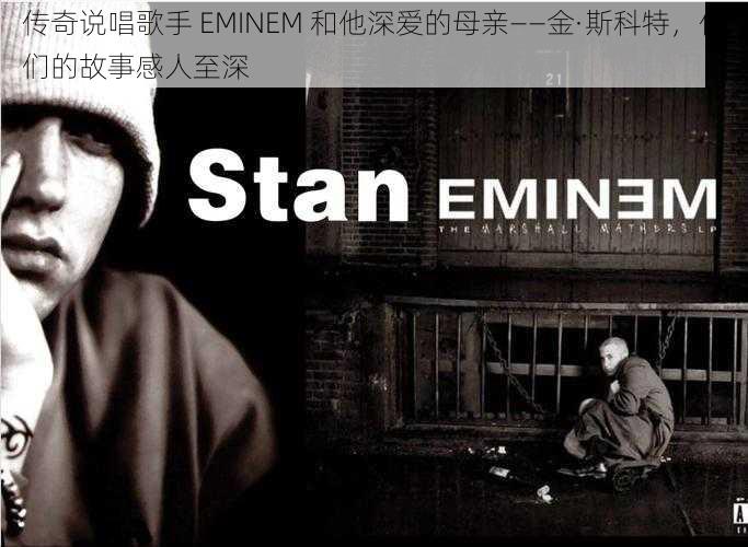 传奇说唱歌手 EMINEM 和他深爱的母亲——金·斯科特，他们的故事感人至深