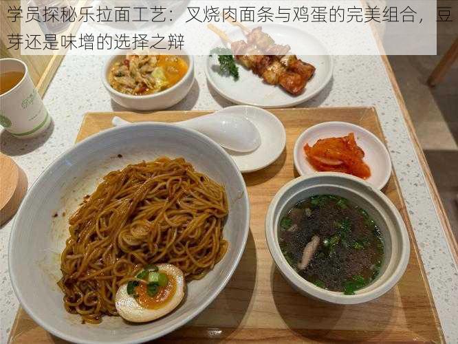 学员探秘乐拉面工艺：叉烧肉面条与鸡蛋的完美组合，豆芽还是味增的选择之辩