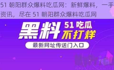 51 朝阳群众爆料吃瓜网：新鲜爆料，一手资讯，尽在 51 朝阳群众爆料吃瓜网