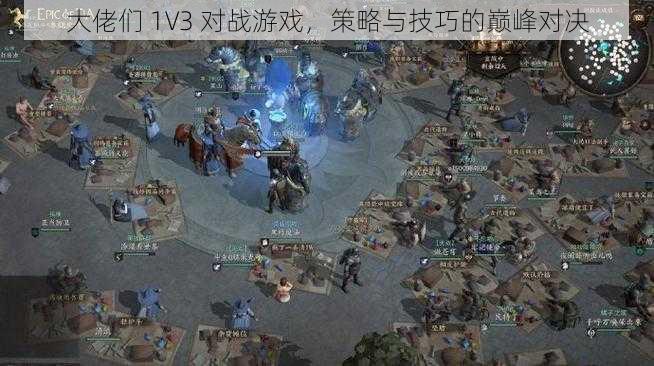 大佬们 1V3 对战游戏，策略与技巧的巅峰对决