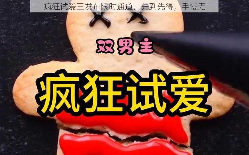 疯狂试爱三发布限时通道，先到先得，手慢无