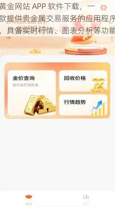 黄金网站 APP 软件下载，一款提供贵金属交易服务的应用程序，具备实时行情、图表分析等功能