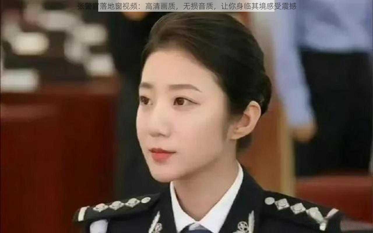 张警官落地窗视频：高清画质，无损音质，让你身临其境感受震撼