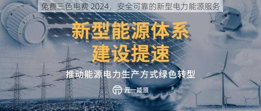 免费三色电费 2024，安全可靠的新型电力能源服务