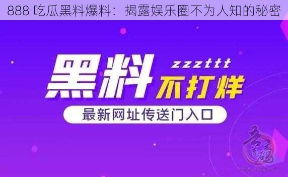 888 吃瓜黑料爆料：揭露娱乐圈不为人知的秘密