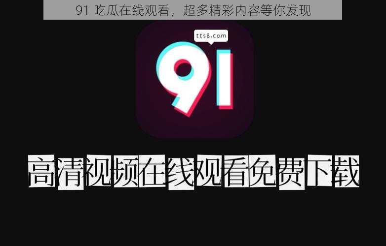 91 吃瓜在线观看，超多精彩内容等你发现